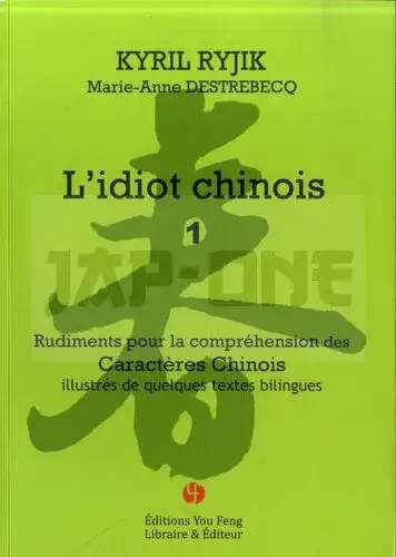 Certifié L'IDIOT CHINOIS I (TOME 1) : RUDIMENTS POUR LA COMPREHENSION DES CARACTERES CHINOIS