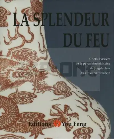 LA SPLENDEUR DU FEU – CHEFS-D&rsquo;OEUVRE DE LA PORCELAINE CHINOISE DE JINGDEZHEN DU XIIE AU XVIIIE SIECL Paiement Sécurisé